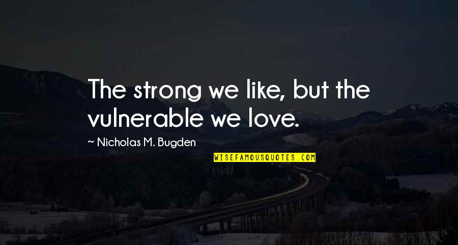 Guarded Heart Quotes By Nicholas M. Bugden: The strong we like, but the vulnerable we