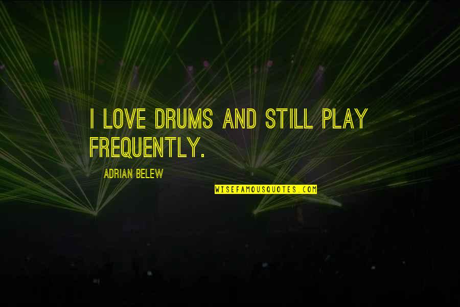 Guarded Love Quotes By Adrian Belew: I love drums and still play frequently.