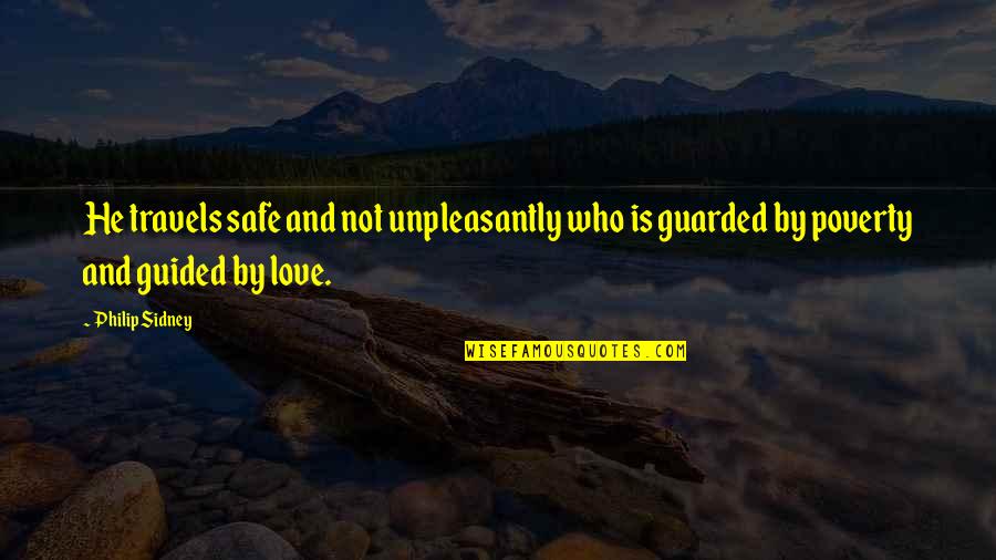 Guarded Love Quotes By Philip Sidney: He travels safe and not unpleasantly who is