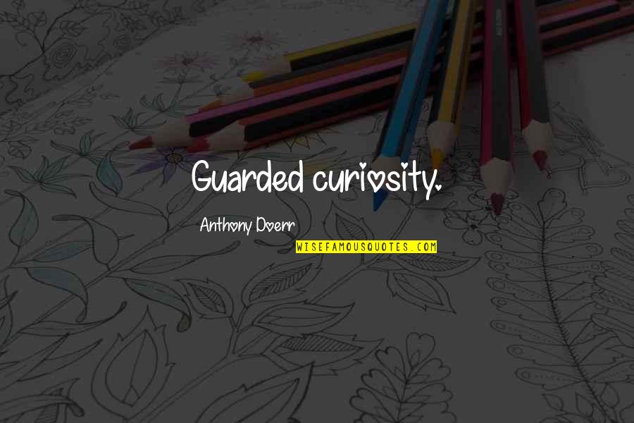 Guarded Quotes By Anthony Doerr: Guarded curiosity. Guarded Quotes By Anthony Doerr: Guarded curiosity.
