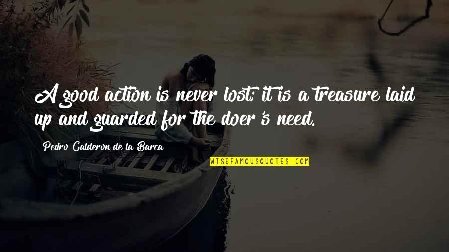 Guarded Quotes By Pedro Calderon De La Barca: A good action is never lost; it is Guarded Quotes By Pedro Calderon De La Barca: A good action is never lost; it is