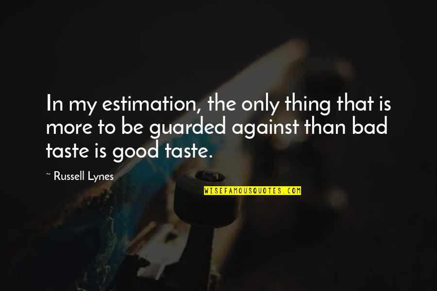 Guarded Quotes By Russell Lynes: In my estimation, the only thing that is Guarded Quotes By Russell Lynes: In my estimation, the only thing that is