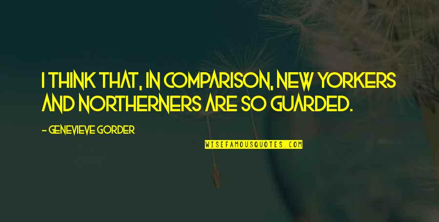 Guarded Up Quotes By Genevieve Gorder: I think that, in comparison, New Yorkers and