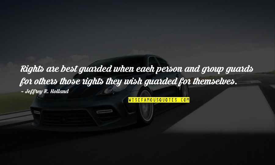 Guarded Up Quotes By Jeffrey R. Holland: Rights are best guarded when each person and