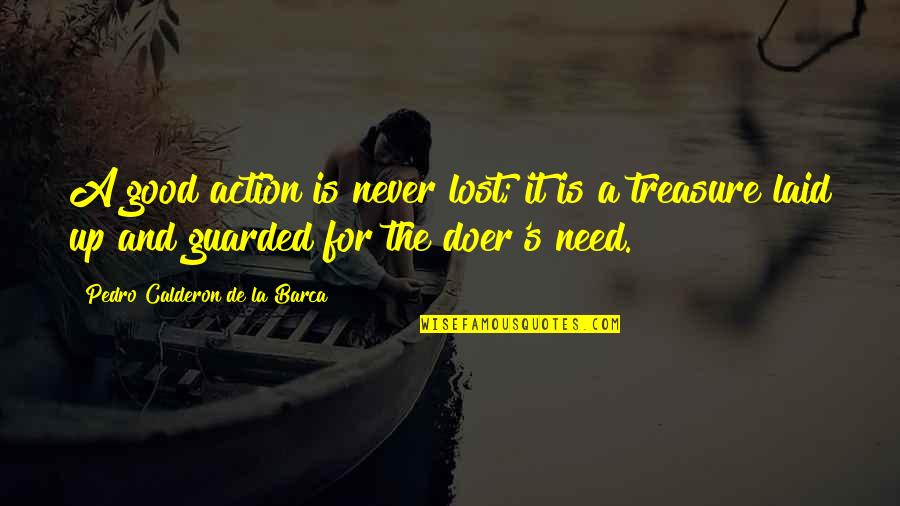 Guarded Up Quotes By Pedro Calderon De La Barca: A good action is never lost; it is