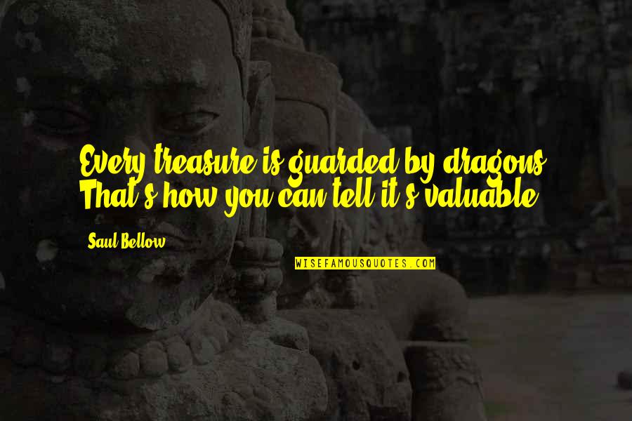 Guarded Up Quotes By Saul Bellow: Every treasure is guarded by dragons. That's how