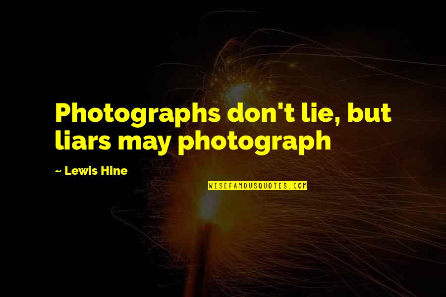 Guardedness Quotes By Lewis Hine: Photographs don't lie, but liars may photograph Guardedness Quotes By Lewis Hine: Photographs don't lie, but liars may photograph