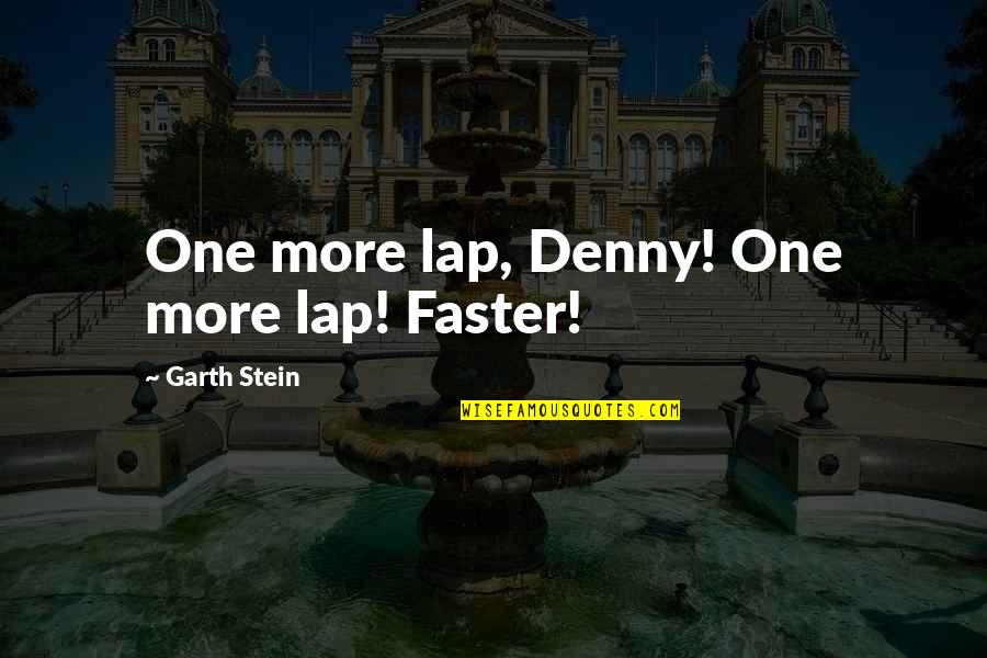Guardei A Tua Quotes By Garth Stein: One more lap, Denny! One more lap! Faster!