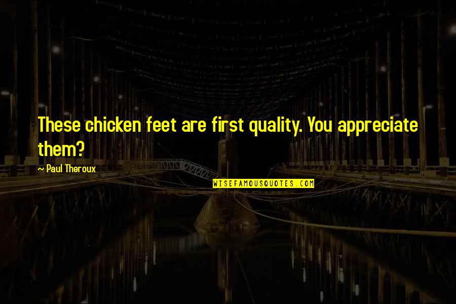 Guardei A Tua Quotes By Paul Theroux: These chicken feet are first quality. You appreciate