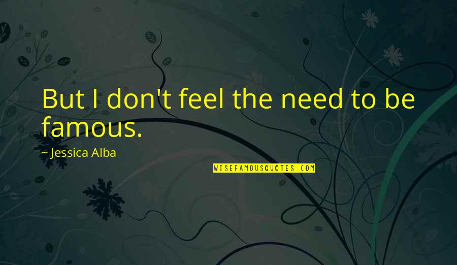 Guarderia In English Quotes By Jessica Alba: But I don't feel the need to be