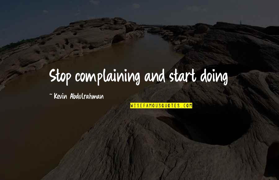 Guardest Quotes By Kevin Abdulrahman: Stop complaining and start doing