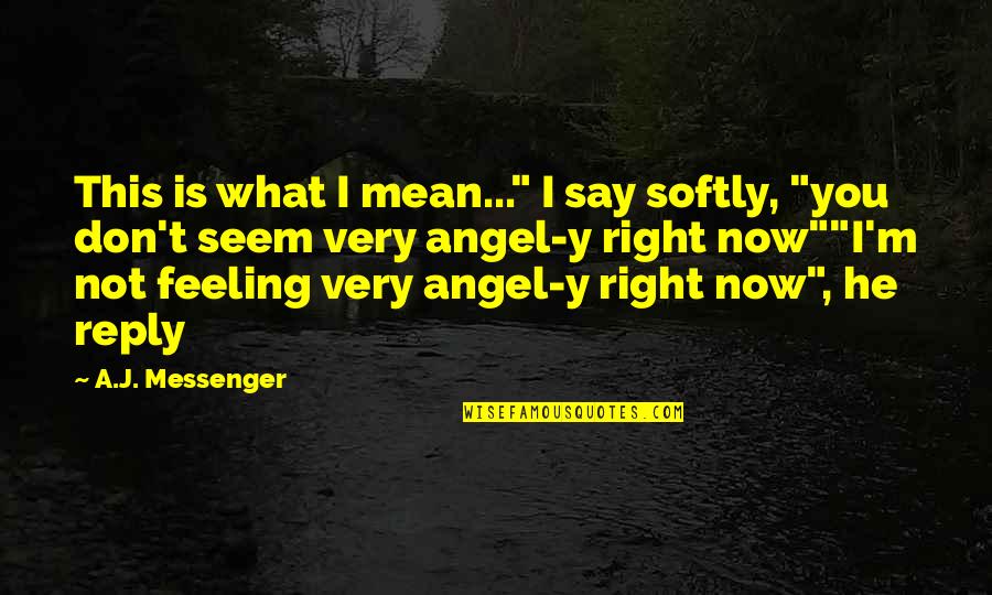 Guardian Angel Quotes By A.J. Messenger: This is what I mean..." I say softly,