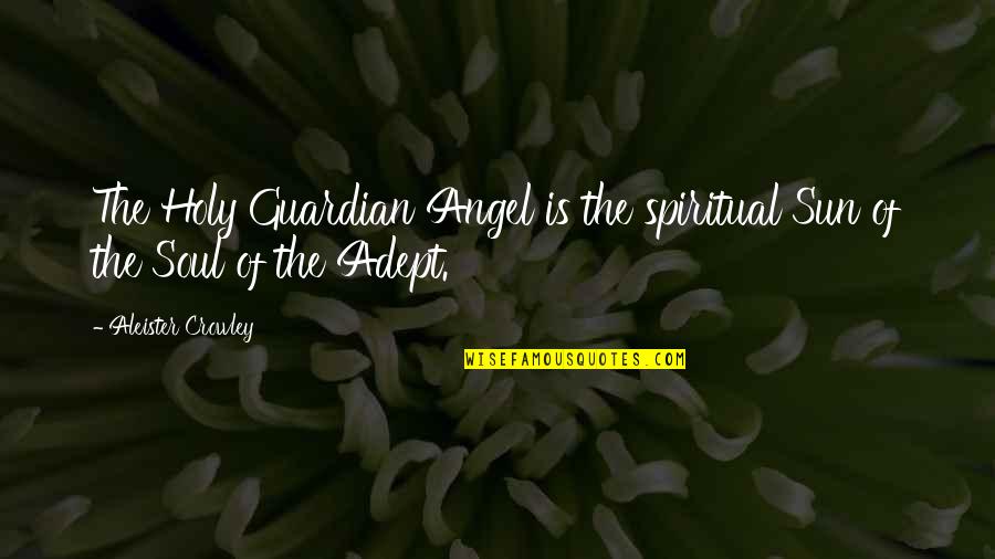 Guardian Angel Quotes By Aleister Crowley: The Holy Guardian Angel is the spiritual Sun