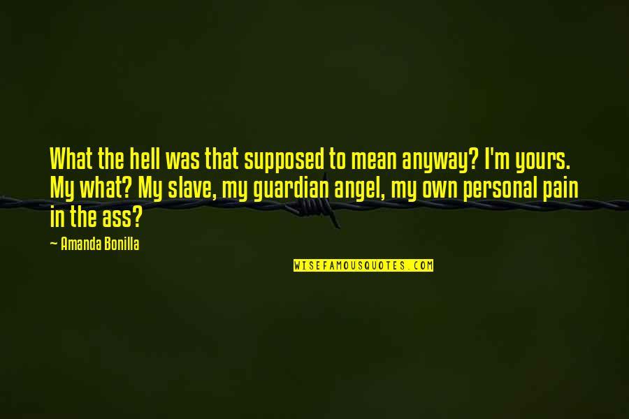 Guardian Angel Quotes By Amanda Bonilla: What the hell was that supposed to mean