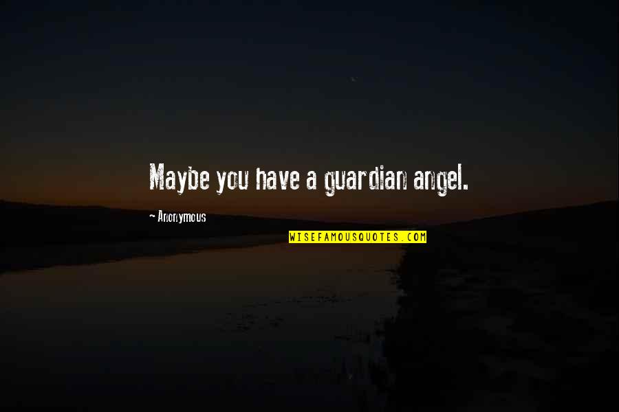 Guardian Angel Quotes By Anonymous: Maybe you have a guardian angel.