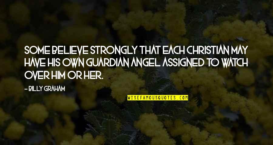 Guardian Angel Quotes By Billy Graham: Some believe strongly that each Christian may have