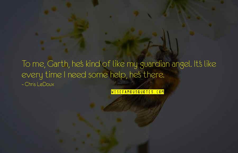 Guardian Angel Quotes By Chris LeDoux: To me, Garth, he's kind of like my