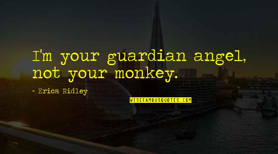 Guardian Angel Quotes By Erica Ridley: I'm your guardian angel, not your monkey.