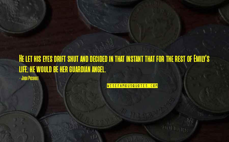 Guardian Angel Quotes By Jodi Picoult: He let his eyes drift shut and decided