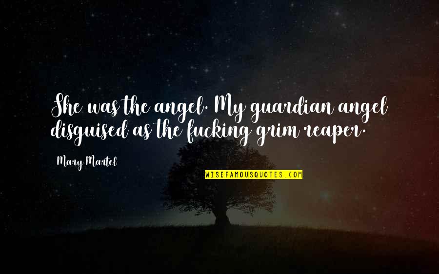 Guardian Angel Quotes By Mary Martel: She was the angel. My guardian angel disguised
