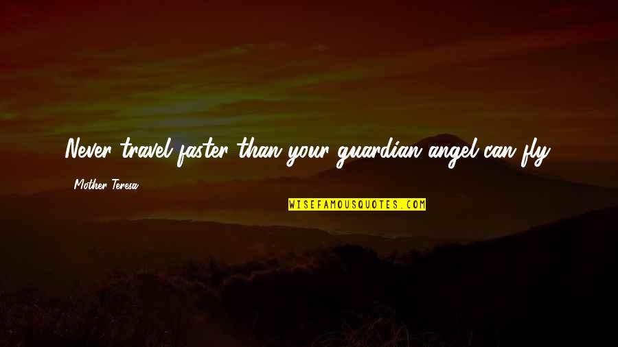 Guardian Angel Quotes By Mother Teresa: Never travel faster than your guardian angel can