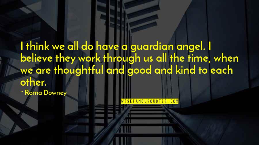 Guardian Angel Quotes By Roma Downey: I think we all do have a guardian