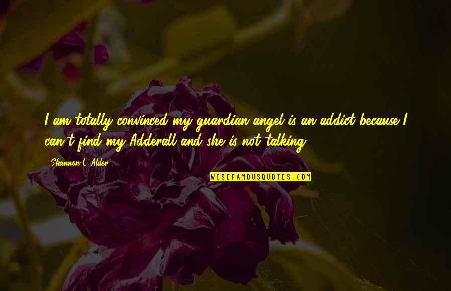 Guardian Angel Quotes By Shannon L. Alder: I am totally convinced my guardian angel is