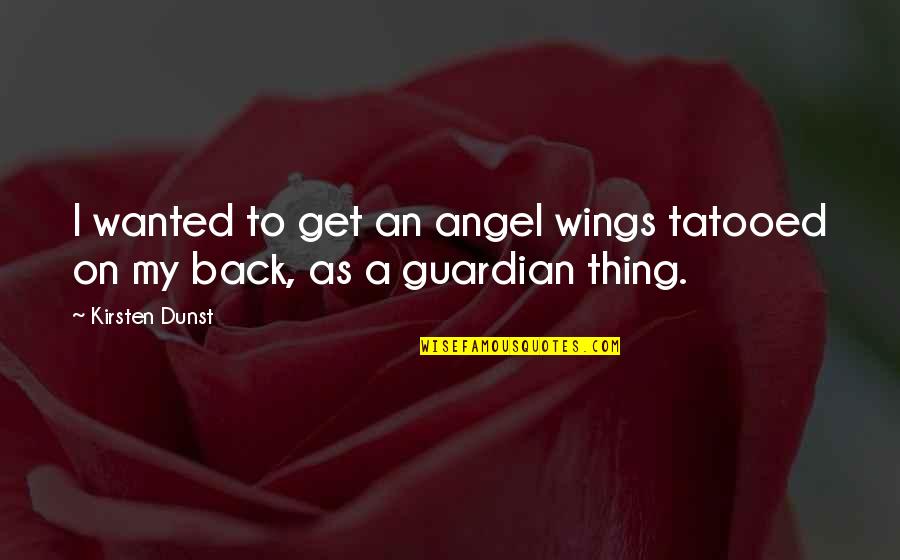 Guardian Angel Wings Quotes By Kirsten Dunst: I wanted to get an angel wings tatooed