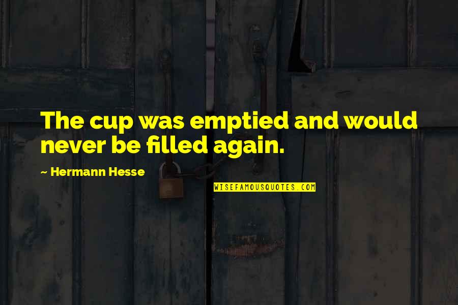 Guardian Angels Saint Quotes By Hermann Hesse: The cup was emptied and would never be