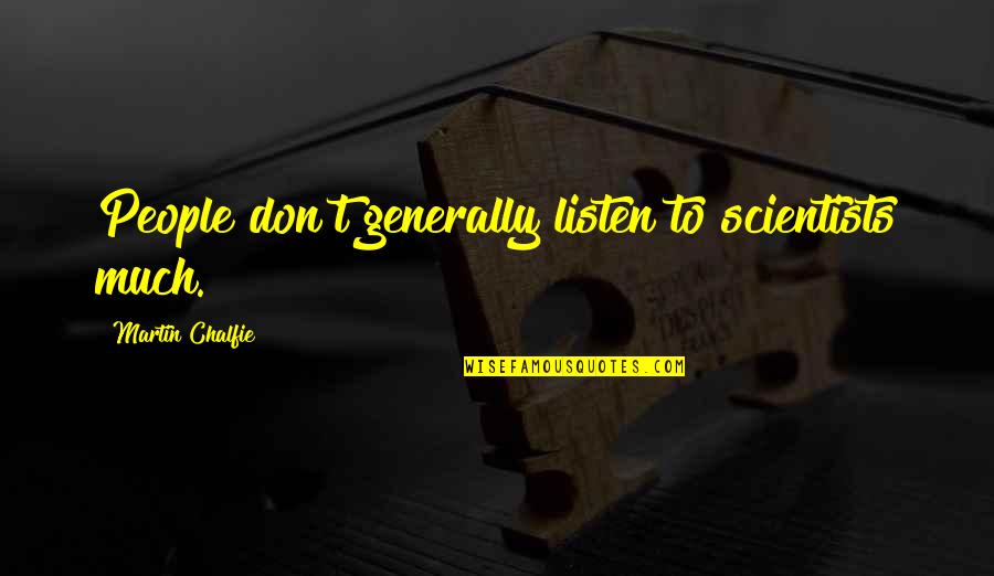 Guardian Coast Guard Quotes By Martin Chalfie: People don't generally listen to scientists much. Guardian Coast Guard Quotes By Martin Chalfie: People don't generally listen to scientists much.