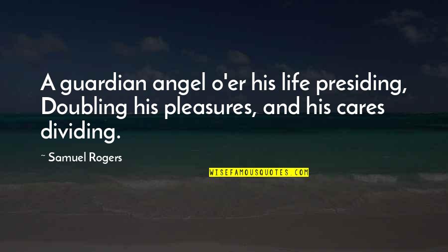 Guardian Life Quotes By Samuel Rogers: A guardian angel o'er his life presiding, Doubling