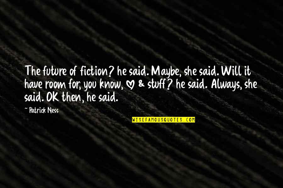 Guardian Love Quotes By Patrick Ness: The future of fiction? he said. Maybe, she Guardian Love Quotes By Patrick Ness: The future of fiction? he said. Maybe, she