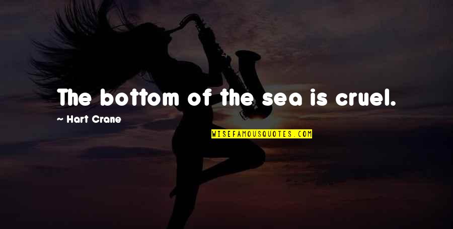 Guardian Of Eden Quotes By Hart Crane: The bottom of the sea is cruel. Guardian Of Eden Quotes By Hart Crane: The bottom of the sea is cruel.