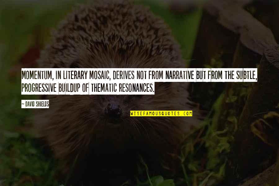 Guardian Of Galaxy Movie Quotes By David Shields: Momentum, in literary mosaic, derives not from narrative Guardian Of Galaxy Movie Quotes By David Shields: Momentum, in literary mosaic, derives not from narrative