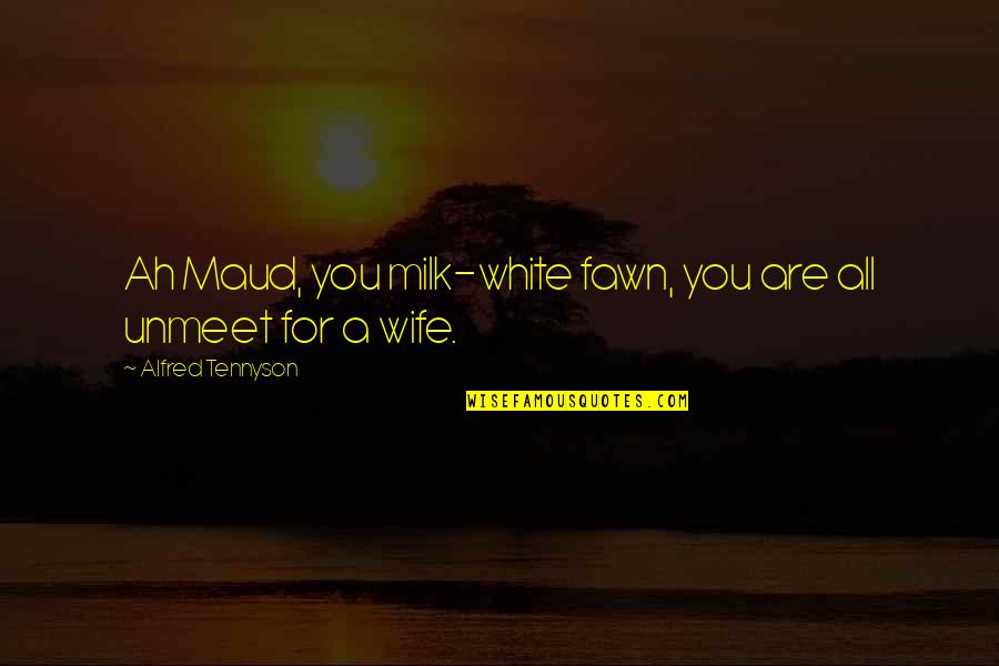 Guardian Of Scotland Quotes By Alfred Tennyson: Ah Maud, you milk-white fawn, you are all Guardian Of Scotland Quotes By Alfred Tennyson: Ah Maud, you milk-white fawn, you are all