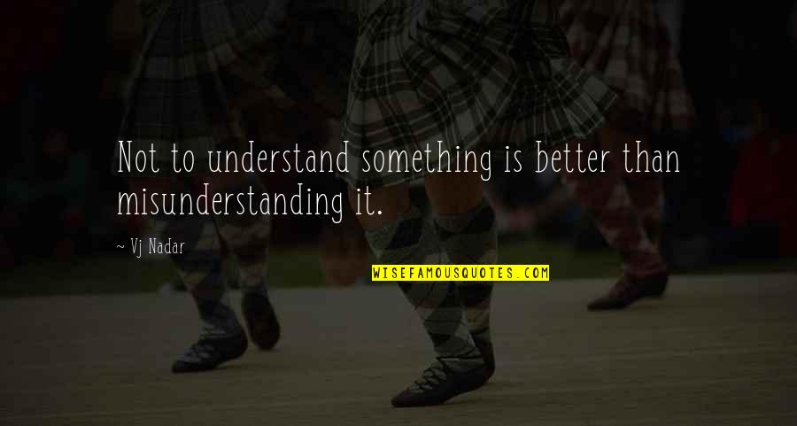 Guardian Of Scotland Quotes By Vj Nadar: Not to understand something is better than misunderstanding