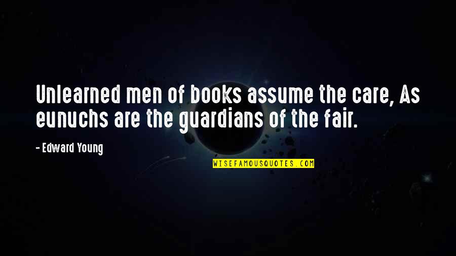 Guardians 2 Quotes By Edward Young: Unlearned men of books assume the care, As