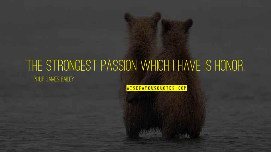 Guardians Of Eternity Quotes By Philip James Bailey: The strongest passion which I have is honor. Guardians Of Eternity Quotes By Philip James Bailey: The strongest passion which I have is honor.