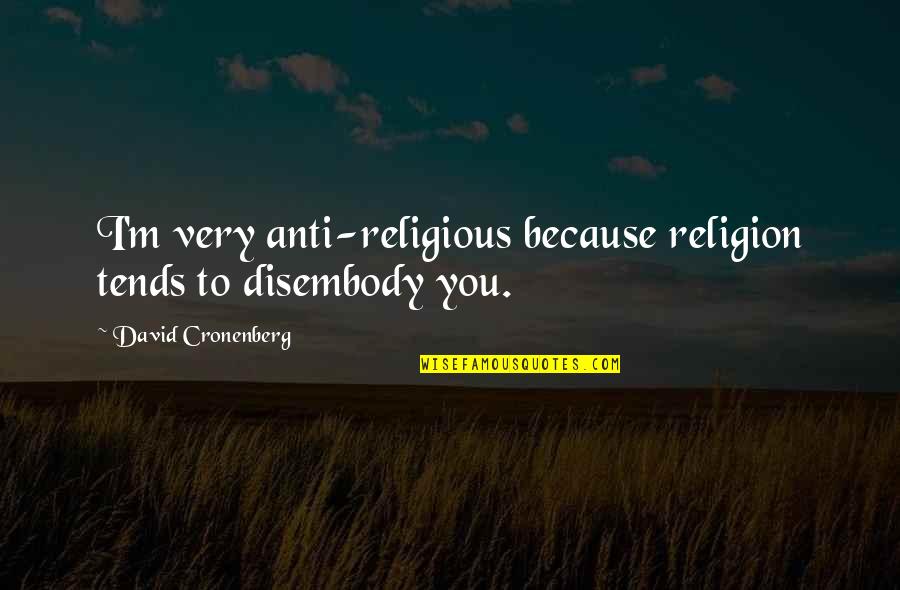 Guardians Of The Galaxy Howard The Duck Quotes By David Cronenberg: I'm very anti-religious because religion tends to disembody Guardians Of The Galaxy Howard The Duck Quotes By David Cronenberg: I'm very anti-religious because religion tends to disembody