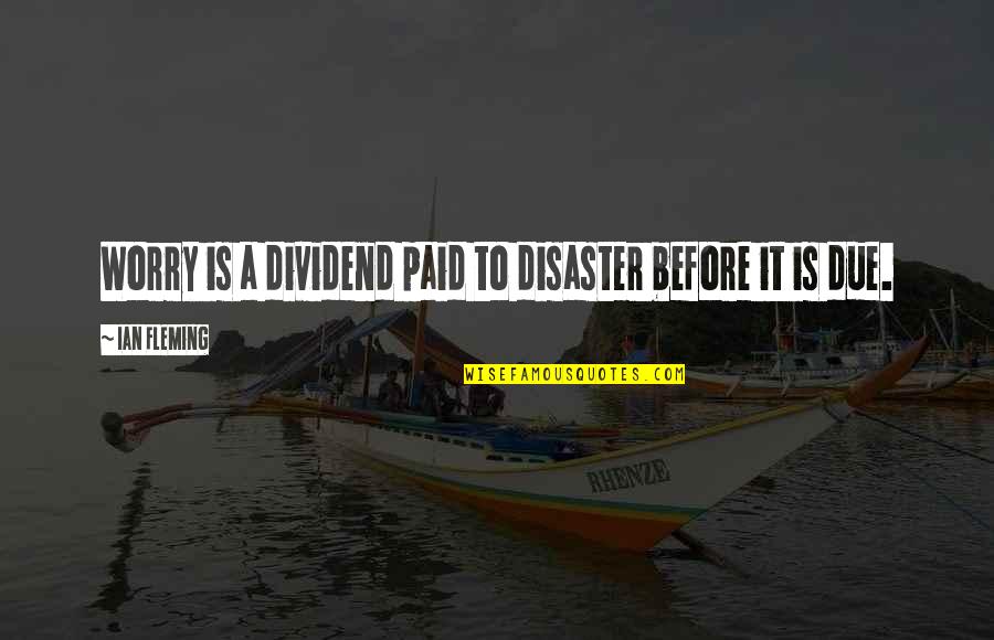 Guardians Of The Galaxy Plan Quotes By Ian Fleming: Worry is a dividend paid to disaster before
