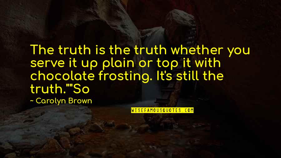 Guardians Of The Galaxy Team Quotes By Carolyn Brown: The truth is the truth whether you serve Guardians Of The Galaxy Team Quotes By Carolyn Brown: The truth is the truth whether you serve