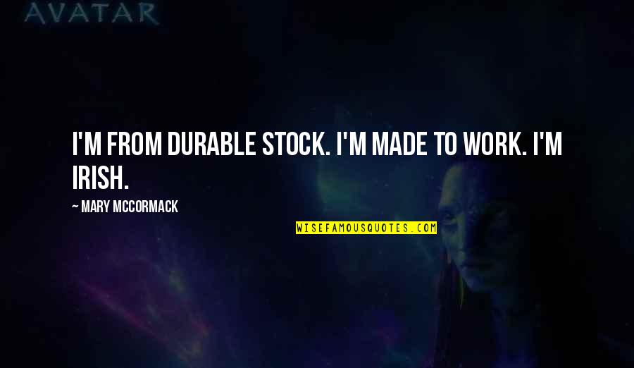 Guardianship Forms Quotes By Mary McCormack: I'm from durable stock. I'm made to work.
