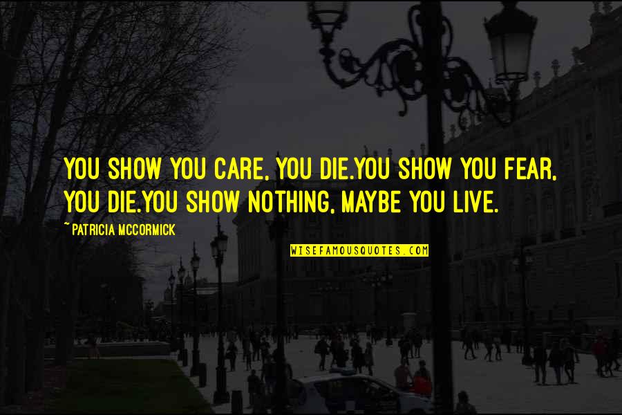 Guardianship Forms Quotes By Patricia McCormick: You show you care, you die.You show you