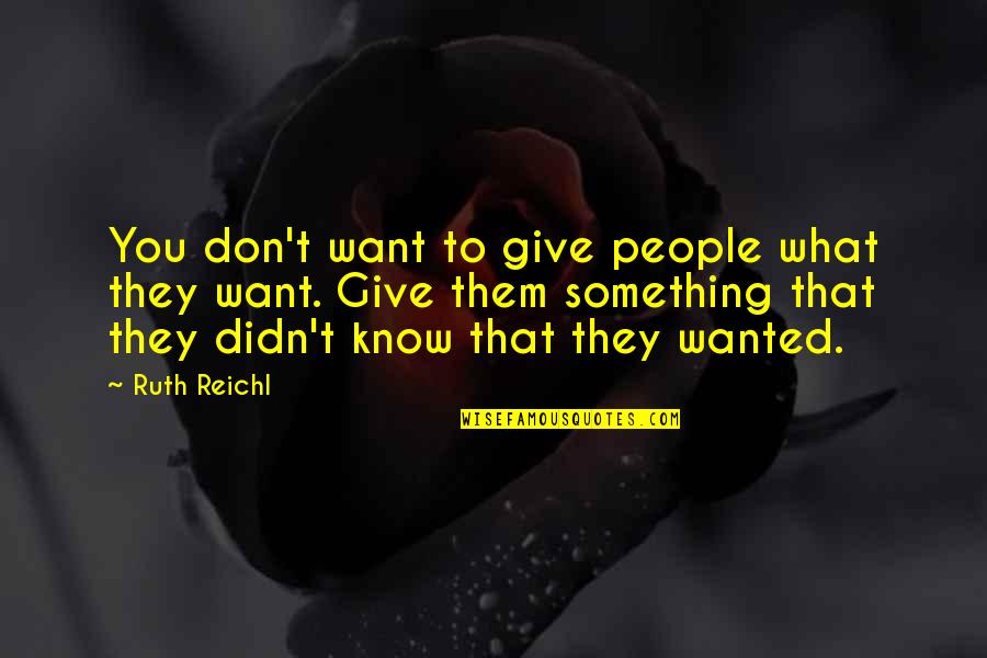 Guardianship Forms Quotes By Ruth Reichl: You don't want to give people what they