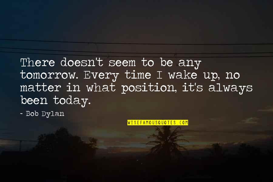 Guarding Heart Quotes By Bob Dylan: There doesn't seem to be any tomorrow. Every