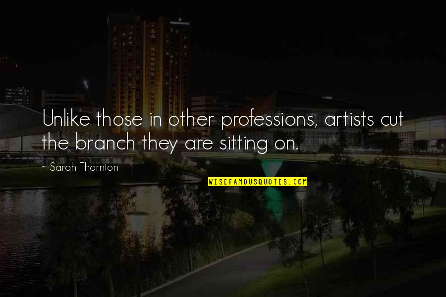 Guarding My Heart Quotes By Sarah Thornton: Unlike those in other professions, artists cut the