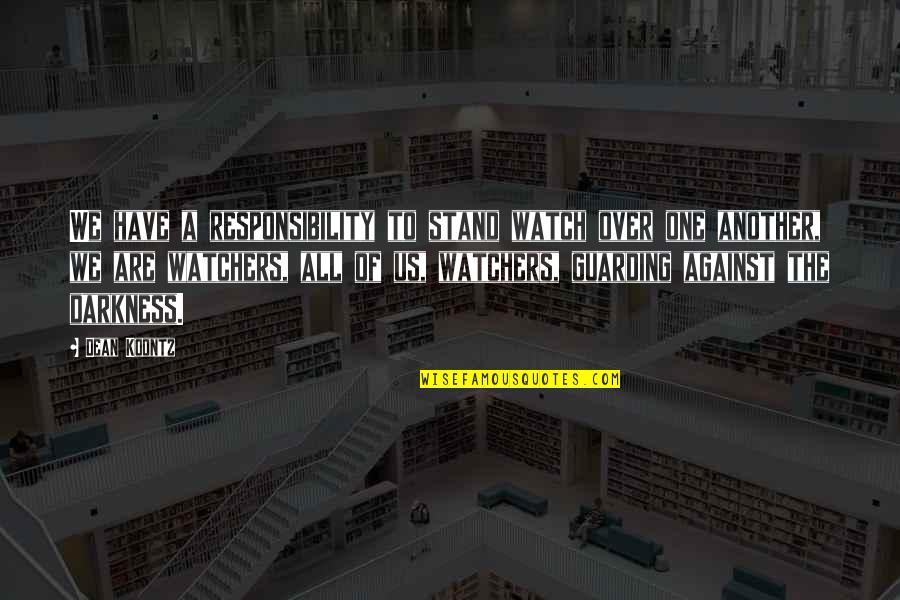 Guarding Quotes By Dean Koontz: We have a responsibility to stand watch over