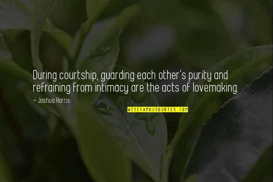 Guarding Quotes By Joshua Harris: During courtship, guarding each other's purity and refraining