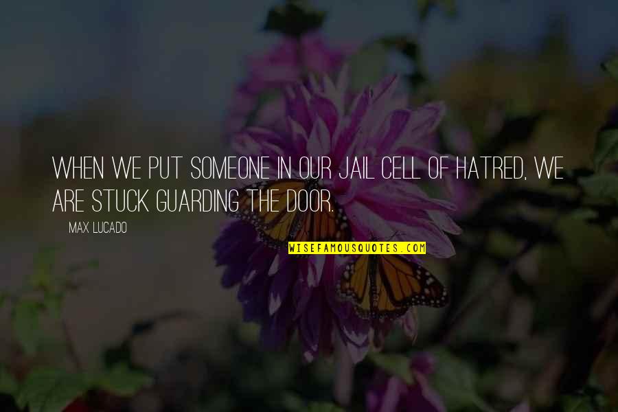 Guarding Quotes By Max Lucado: When we put someone in our jail cell