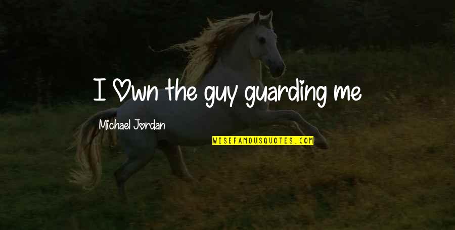 Guarding Quotes By Michael Jordan: I Own the guy guarding me Guarding Quotes By Michael Jordan: I Own the guy guarding me